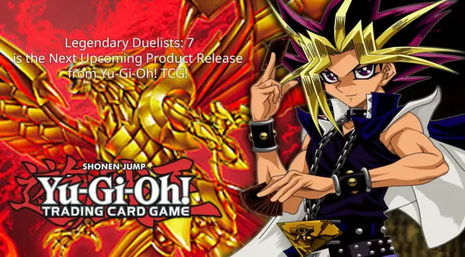 Legendary Duelists: 7 is the Next Upcoming Product Release from Yu-Gi-Oh! TCG